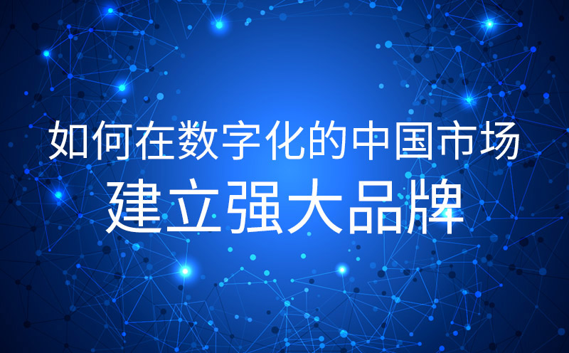 如何在數(shù)字化的中國市場建立強大品牌
